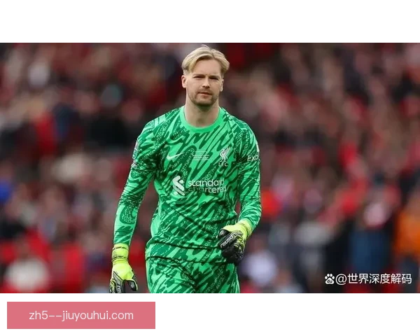 凯莱赫替代阿利松完美表现助力利物浦稳固防线