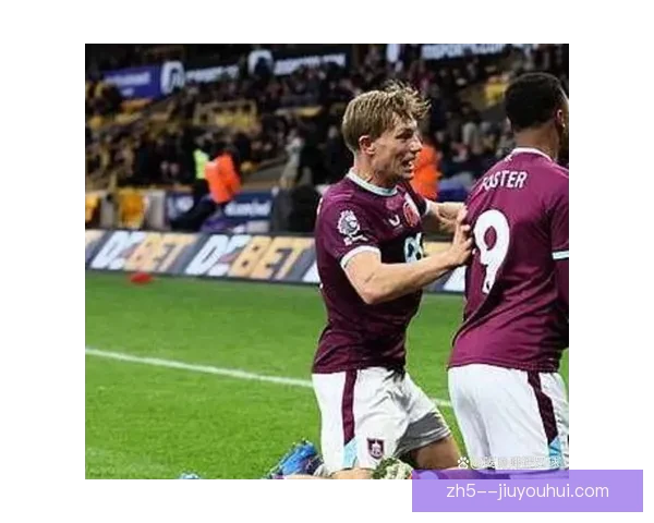 福斯特在伯恩利锋线难觅进球频率持续低迷